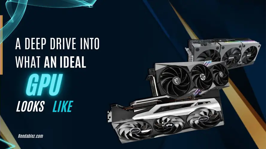 A Deep Dive into What an Ideal GPU Looks Like? | 