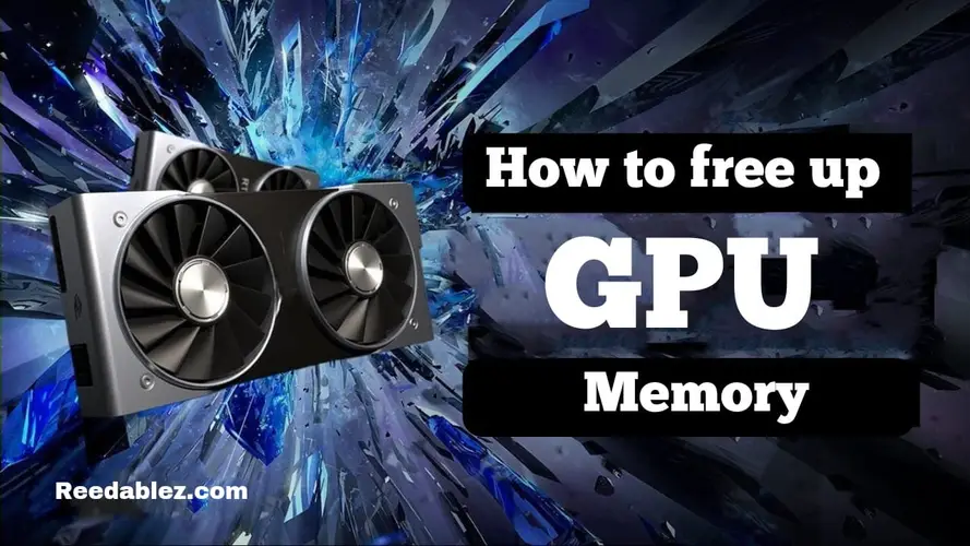 Reedablez - How to free up GPU memory?