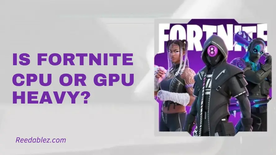 Is Fortnite CPU or GPU heavy? Find out Now!