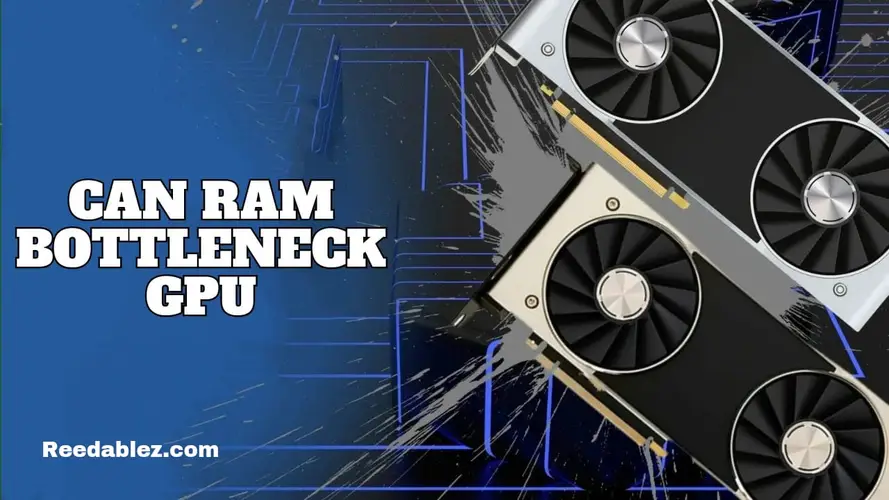 Reedablez - Can ram bottleneck GPU?