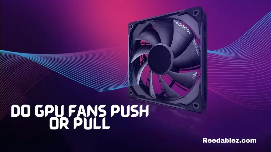 Do GPU fans push or pull?