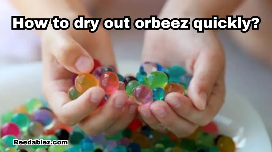 Reedablez - How to dry out orbeez quickly?