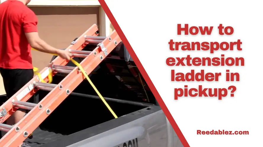 How to transport extension ladder in pickup?